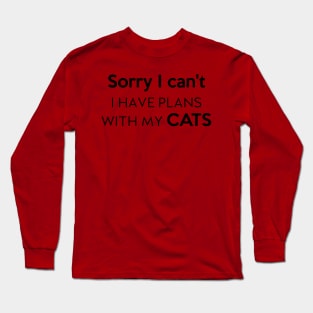 Sorry I can't I Have plans with my cats Long Sleeve T-Shirt